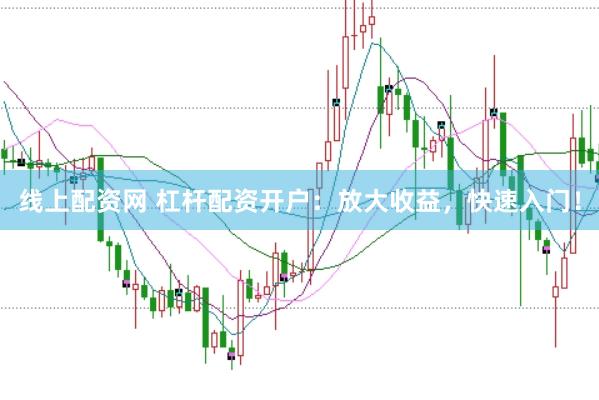 线上配资网 杠杆配资开户：放大收益，快速入门！