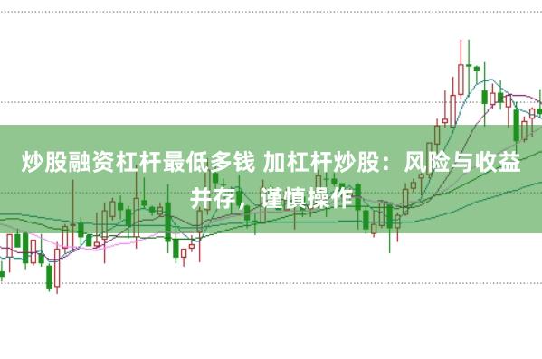 炒股融资杠杆最低多钱 加杠杆炒股：风险与收益并存，谨慎操作