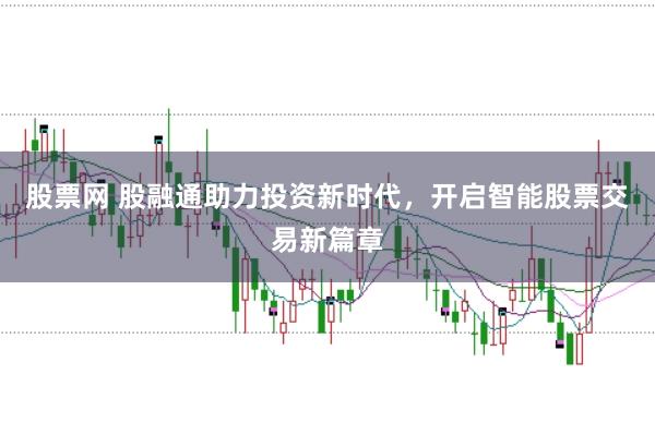 股票网 股融通助力投资新时代，开启智能股票交易新篇章