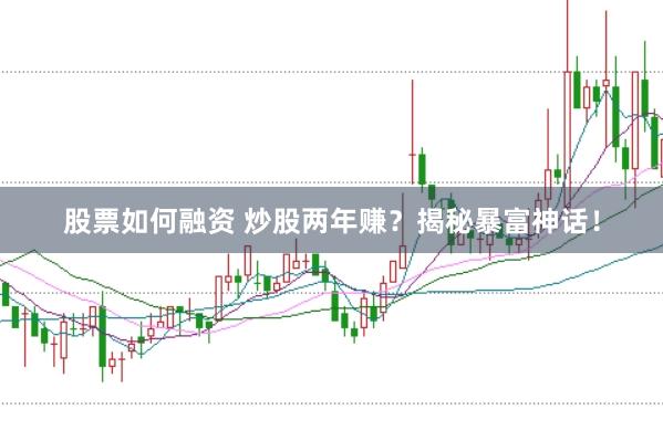 股票如何融资 炒股两年赚？揭秘暴富神话！