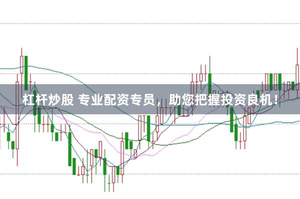 杠杆炒股 专业配资专员，助您把握投资良机！