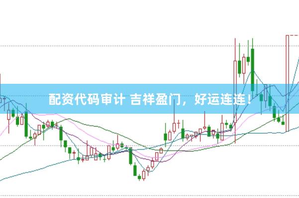 配资代码审计 吉祥盈门，好运连连！