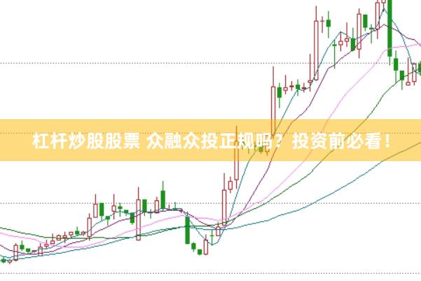 杠杆炒股股票 众融众投正规吗？投资前必看！