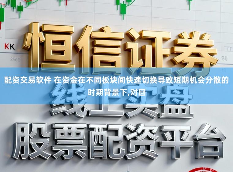 配资交易软件 在资金在不同板块间快速切换导致短期机会分散的时期背景下，对回