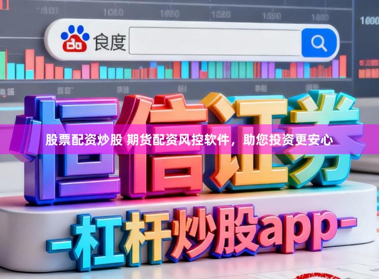 股票配资炒股 期货配资风控软件，助您投资更安心