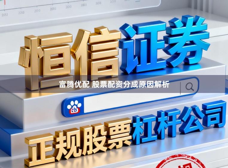 富腾优配 股票配资分成原因解析