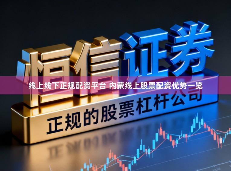 线上线下正规配资平台 内蒙线上股票配资优势一览