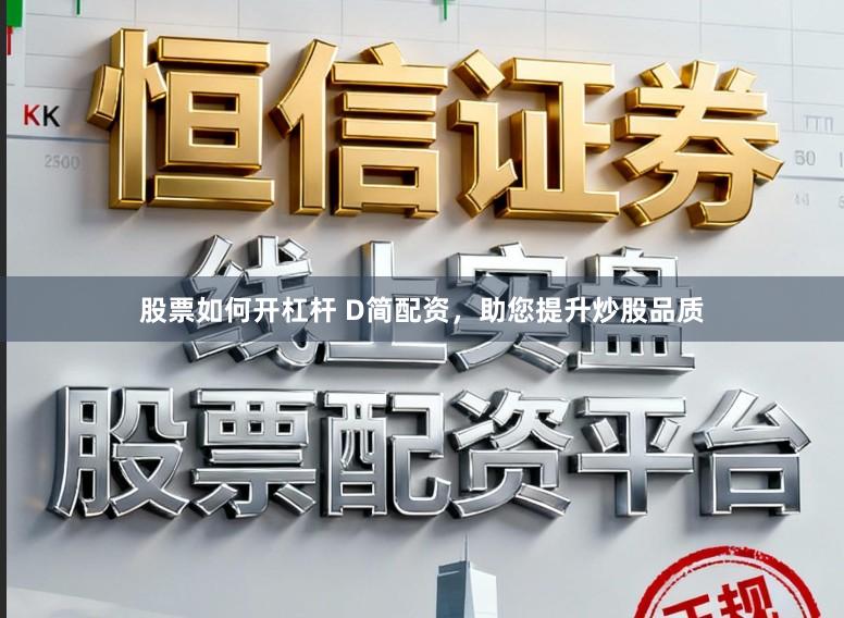 股票如何开杠杆 D简配资,助您提升炒股品质