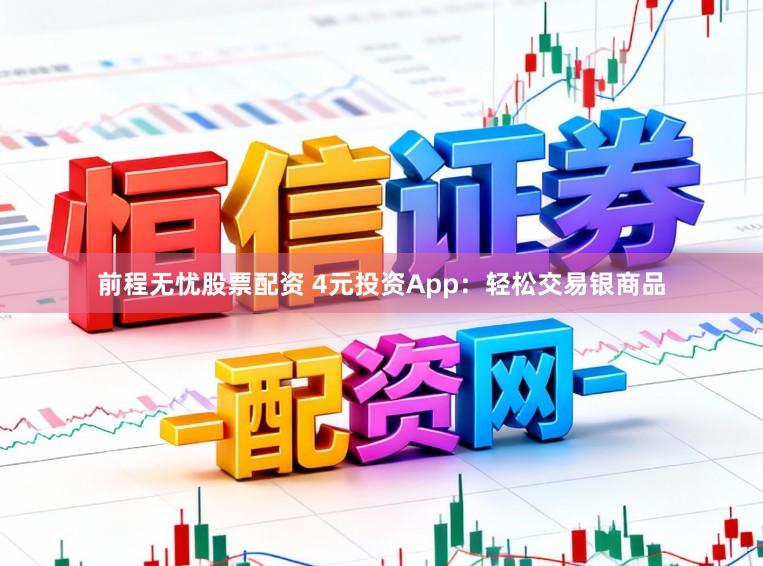 前程无忧股票配资 4元投资App：轻松交易银商品