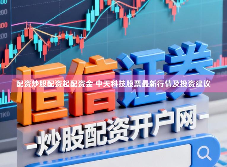 配资炒股配资起配资金 中天科技股票最新行情及投资建议