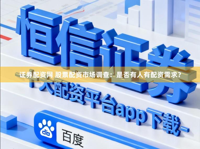 证券配资网 股票配资市场调查：是否有人有配资需求？