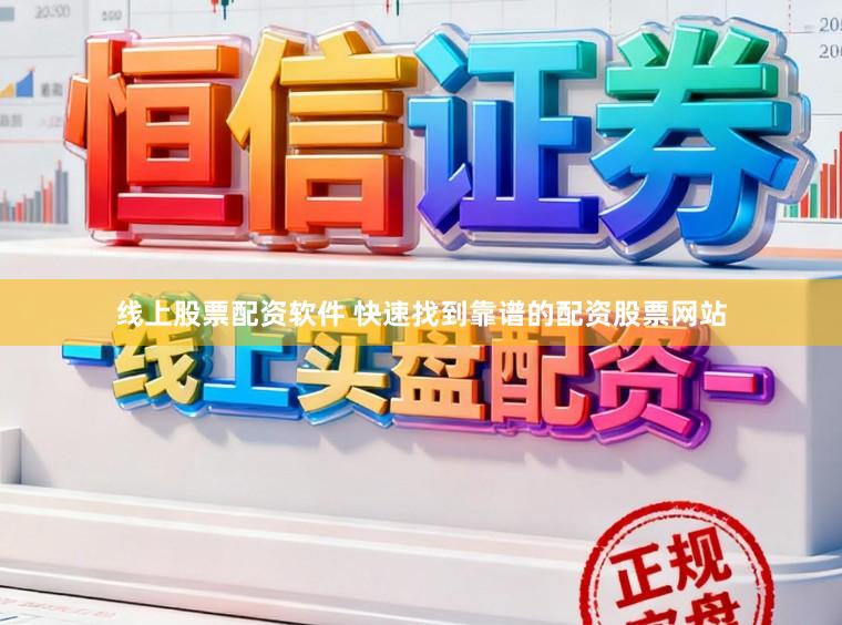 线上股票配资软件 快速找到靠谱的配资股票网站
