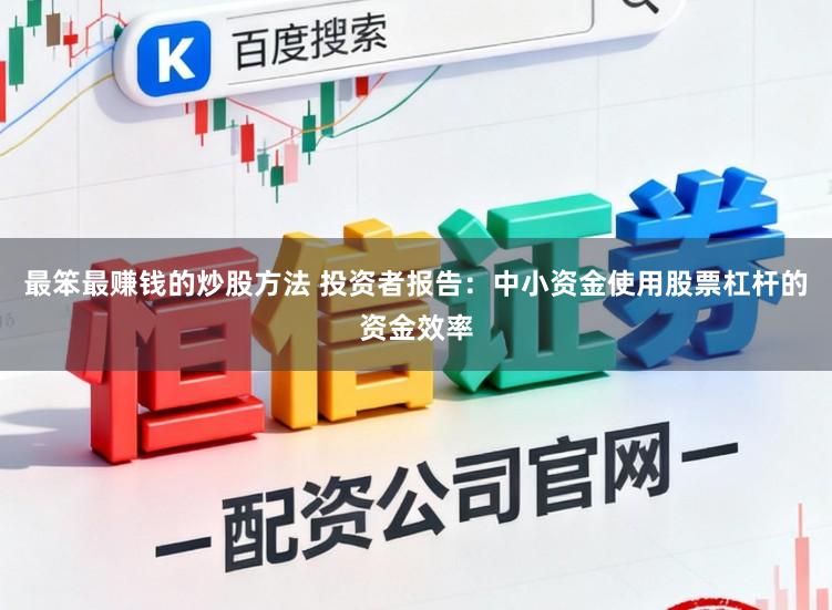 最笨最赚钱的炒股方法 投资者报告：中小资金使用股票杠杆的资金效率